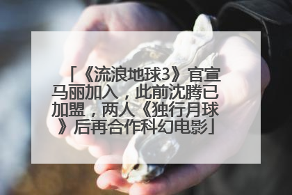 《流浪地球3》官宣马丽加入，此前沈腾已加盟，两人《独行月球》后再合作科幻电影