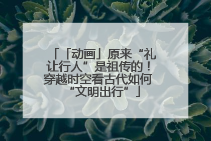 「动画」原来“礼让行人”是祖传的！穿越时空看古代如何“文明出行”
