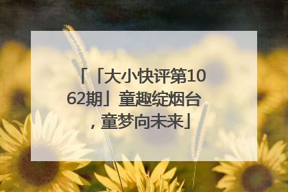 「大小快评第1062期」童趣绽烟台，童梦向未来