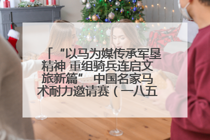 “以马为媒传承军垦精神 重组骑兵连启文旅新篇” 中国名家马术耐力邀请赛（一八五团站）暨重启骑兵连活动正式启动