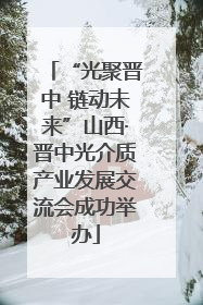 “光聚晋中 链动未来”山西·晋中光介质产业发展交流会成功举办