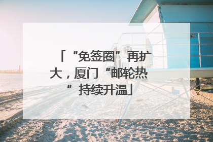 “免签圈”再扩大，厦门“邮轮热”持续升温