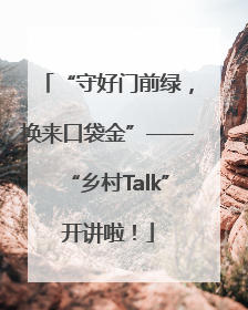 “守好门前绿，换来口袋金”——“乡村Talk”开讲啦！