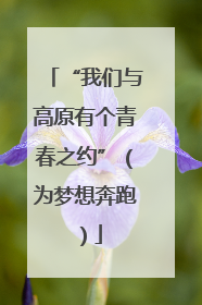 “我们与高原有个青春之约”（为梦想奔跑）