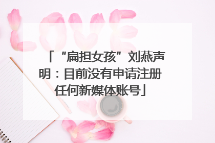 “扁担女孩”刘燕声明：目前没有申请注册任何新媒体账号