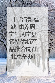 “清新福建 康养周宁”周宁县名特优新产品推介周在北京举办