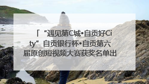 “遇见第C城•自贡好City”自贡银行杯•自贡第六届原创短视频大赛获奖名单出炉｜美好生活有“盐”味