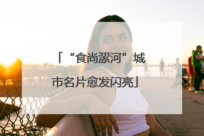 “食尚漯河”城市名片愈发闪亮