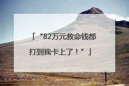 “82万元救命钱都打到我卡上了！”