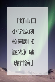 灯市口小学原创校园剧《逐光》璀璨首演