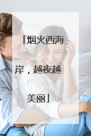 烟火西海岸，越夜越美丽