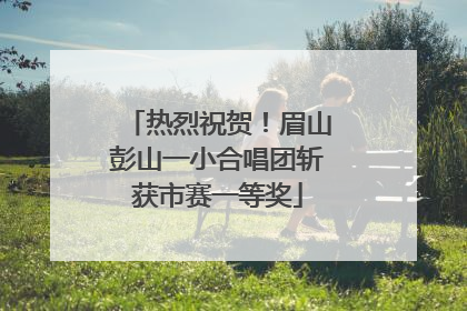 热烈祝贺！眉山彭山一小合唱团斩获市赛一等奖
