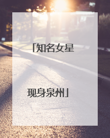 知名女星现身泉州