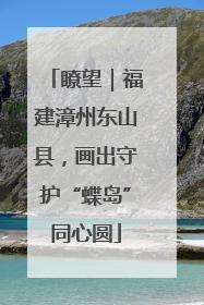 瞭望｜福建漳州东山县，画出守护“蝶岛”同心圆