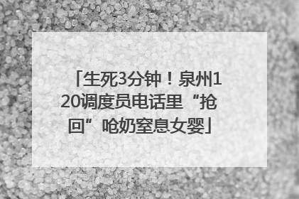 生死3分钟！泉州120调度员电话里“抢回”呛奶窒息女婴