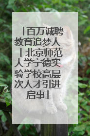 百万诚聘教育追梦人丨北京师范大学宁德实验学校高层次人才引进启事