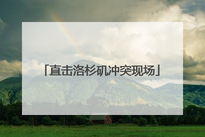 直击洛杉矶冲突现场
