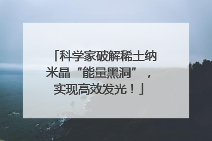 科学家破解稀土纳米晶“能量黑洞”，实现高效发光！