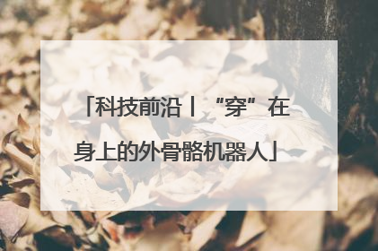 科技前沿丨“穿”在身上的外骨骼机器人