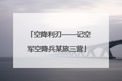 空降利刃——记空军空降兵某旅三营