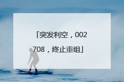 突发利空，002708，终止重组