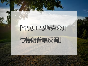 罕见！马斯克公开与特朗普唱反调