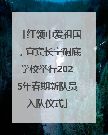 红领巾爱祖国，宜宾长宁硐底学校举行2025年春期新队员入队仪式