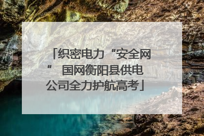 织密电力“安全网” 国网衡阳县供电公司全力护航高考
