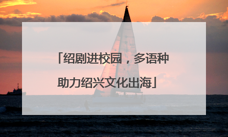 绍剧进校园，多语种助力绍兴文化出海