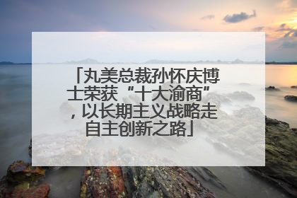 丸美总裁孙怀庆博士荣获“十大渝商”，以长期主义战略走自主创新之路