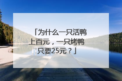 为什么一只活鸭上百元，一只烤鸭只要25元？