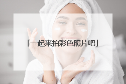 一起来拍彩色照片吧