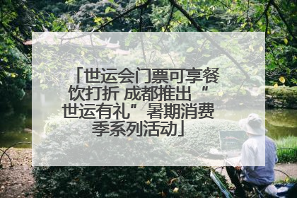 世运会门票可享餐饮打折 成都推出“世运有礼”暑期消费季系列活动