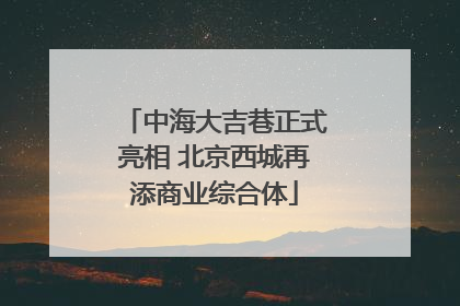 中海大吉巷正式亮相 北京西城再添商业综合体