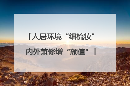人居环境“细梳妆” 内外兼修增“颜值”