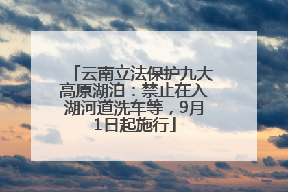 云南立法保护九大高原湖泊：禁止在入湖河道洗车等，9月1日起施行