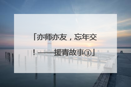 亦师亦友，忘年交！——援青故事③