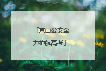 京山公安全力护航高考