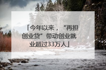 今年以来，“再担创业贷”带动创业就业超过33万人