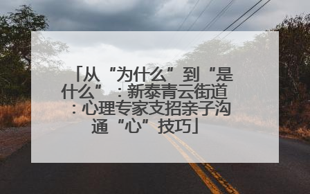 从“为什么”到“是什么”：新泰青云街道：心理专家支招亲子沟通“心”技巧