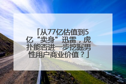 从77亿估值到5亿“卖身”迅雷，虎扑能否进一步挖掘男性用户商业价值？