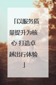 以服务质量提升为核心 打造卓越出行体验
