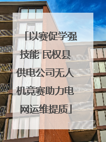 以赛促学强技能 民权县供电公司无人机竞赛助力电网运维提质