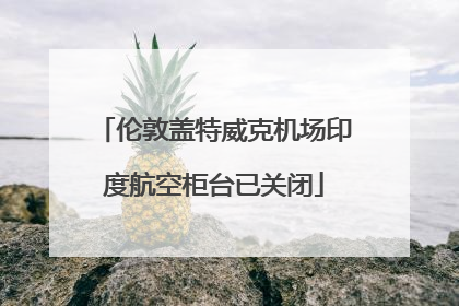 伦敦盖特威克机场印度航空柜台已关闭