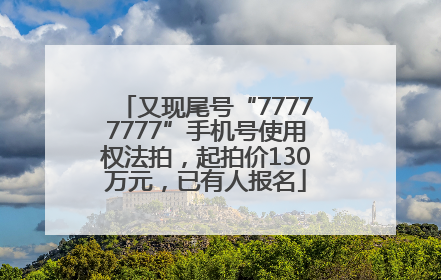 又现尾号“77777777”手机号使用权法拍，起拍价130万元，已有人报名