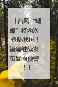 台风“蝴蝶”将两次登陆我国！福建继续发布暴雨预警！