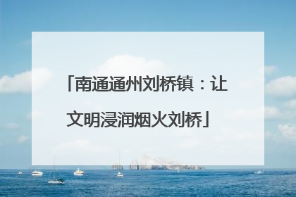 南通通州刘桥镇：让文明浸润烟火刘桥