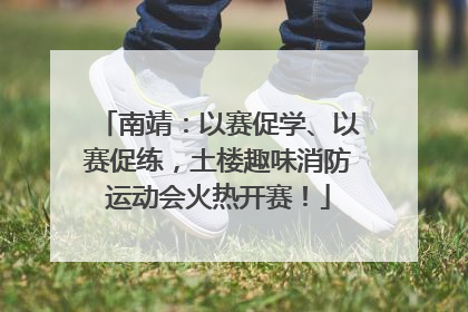南靖：以赛促学、以赛促练，土楼趣味消防运动会火热开赛！
