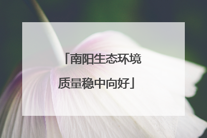 南阳生态环境质量稳中向好