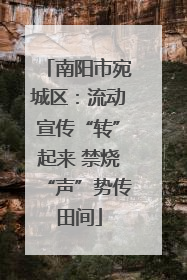 南阳市宛城区：流动宣传“转”起来 禁烧“声”势传田间